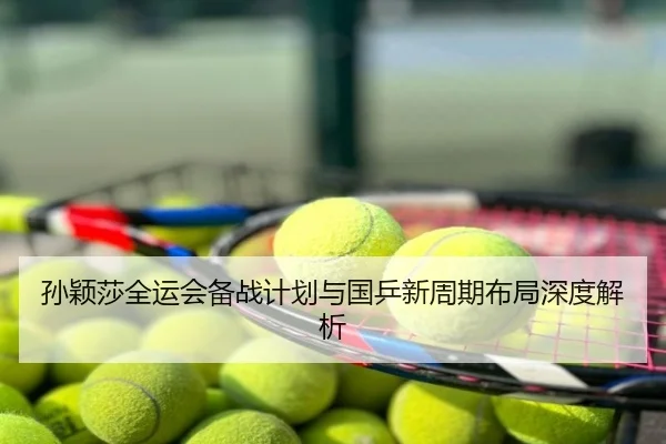 孙颖莎全运会备战计划与国乒新周期布局深度解析